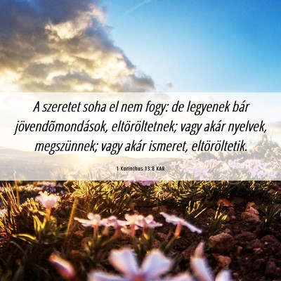 Picture 06 - 1 Korinthus 13:8 KAR - A szeretet soha el nem fogy: de legyenek bár - Bible Verse Picture