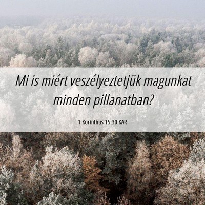 Picture 06 - 1 Korinthus 15:30 KAR - Mi is miért veszélyeztetjük magunkat minden - Bible Verse Picture