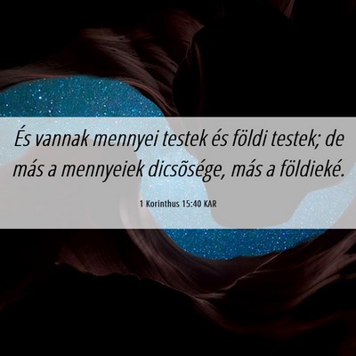 Picture 06 - 1 Korinthus 15:40 KAR - És vannak mennyei testek és földi testek; de - Bible Verse Picture