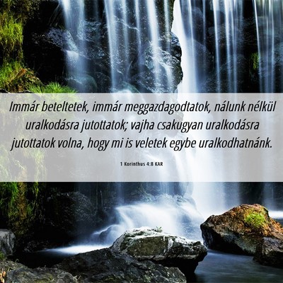 Picture 06 - 1 Korinthus 4:8 KAR - Immár beteltetek, immár meggazdagodtatok, - Bible Verse Picture