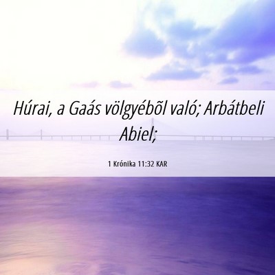 Picture 06 - 1 Krónika 11:32 KAR - Húrai, a Gaás völgyébõl való; Arbátbeli - Bible Verse Picture