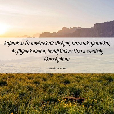 Picture 06 - 1 Krónika 16:29 KAR - Adjatok az Úr nevének dicsõséget, hozzatok - Bible Verse Picture