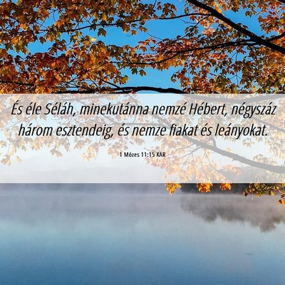 Picture 06 - 1 Mózes 11:15 KAR - És éle Séláh, minekutánna nemzé Hébert, - Bible Verse Picture