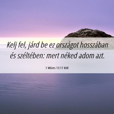 Picture 06 - 1 Mózes 13:17 KAR - Kelj fel, járd be ez országot hosszában és - Bible Verse Picture