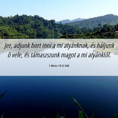 Picture 06 - 1 Mózes 19:32 KAR - Jer, adjunk bort inni a mi atyánknak, és - Bible Verse Picture