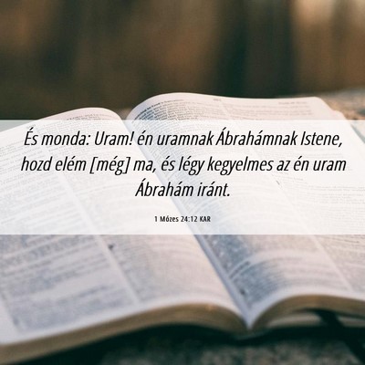 Picture 06 - 1 Mózes 24:12 KAR - És monda: Uram! én uramnak Ábrahámnak Istene, - Bible Verse Picture