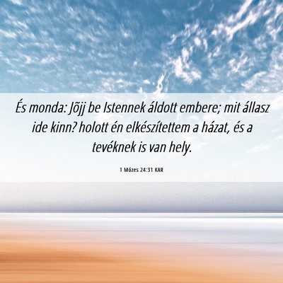 Picture 06 - 1 Mózes 24:31 KAR - És monda: Jõjj be Istennek áldott embere; mit - Bible Verse Picture