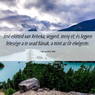 Picture 06 - 1 Mózes 24:51 KAR - Ímé elõtted van Rebeka, vegyed, menj el; és - Bible Verse Picture