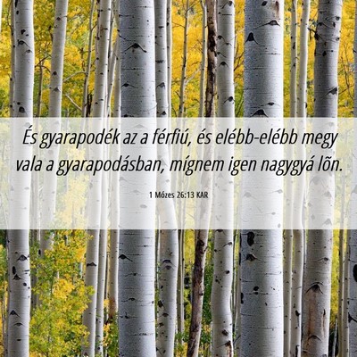Picture 06 - 1 Mózes 26:13 KAR - És gyarapodék az a férfiú, és elébb-elébb - Bible Verse Picture