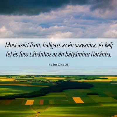 Picture 06 - 1 Mózes 27:43 KAR - Most azért fiam, hallgass az én szavamra, és - Bible Verse Picture