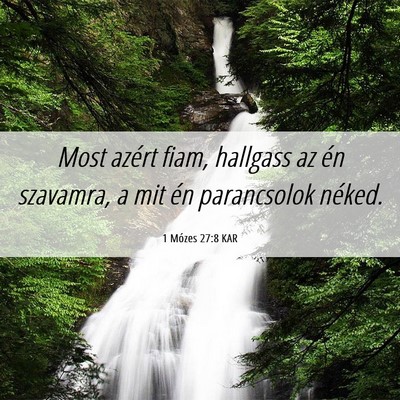 Picture 06 - 1 Mózes 27:8 KAR - Most azért fiam, hallgass az én szavamra, a mit - Bible Verse Picture