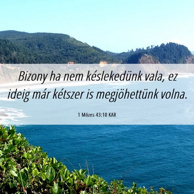 Picture 06 - 1 Mózes 43:10 KAR - Bizony ha nem késlekedünk vala, ez ideig már - Bible Verse Picture