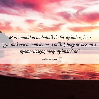 Picture 06 - 1 Mózes 44:34 KAR - Mert mimódon mehetnék én fel atyámhoz, ha e - Bible Verse Picture