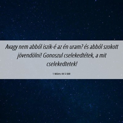 Picture 06 - 1 Mózes 44:5 KAR - Avagy nem abból iszik-é az én uram? és abból - Bible Verse Picture