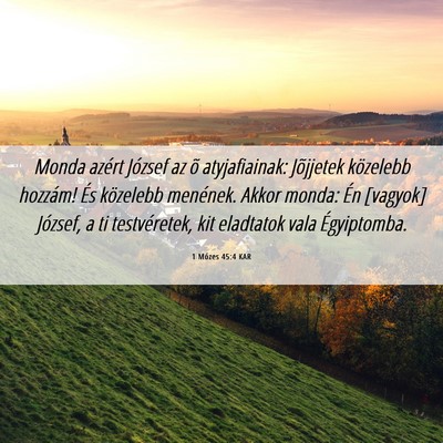 Picture 06 - 1 Mózes 45:4 KAR - Monda azért József az õ atyjafiainak: - Bible Verse Picture