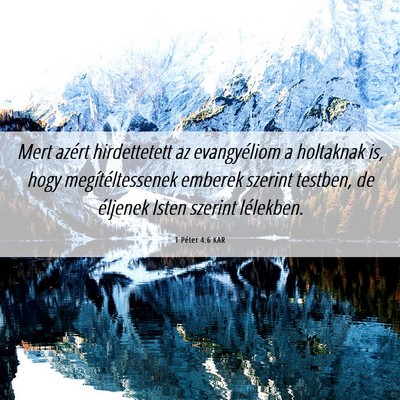 Picture 06 - 1 Péter 4:6 KAR - Mert azért hirdettetett az evangyéliom a - Bible Verse Picture