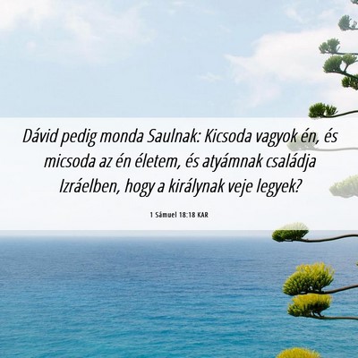 Picture 06 - 1 Sámuel 18:18 KAR - Dávid pedig monda Saulnak: Kicsoda vagyok én, - Bible Verse Picture