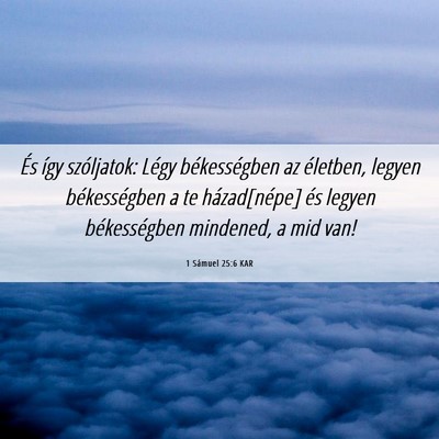 Picture 06 - 1 Sámuel 25:6 KAR - És így szóljatok: Légy békességben az - Bible Verse Picture