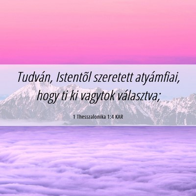 Picture 06 - 1 Thesszalonika 1:4 KAR - Tudván, Istentõl szeretett atyámfiai, hogy ti - Bible Verse Picture