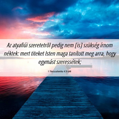 Picture 06 - 1 Thesszalonika 4:9 KAR - Az atyafiúi szeretetrõl pedig nem [is] - Bible Verse Picture
