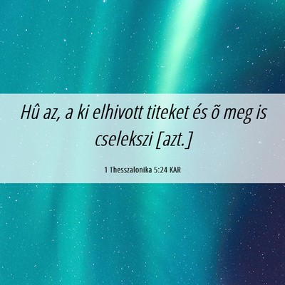 Picture 06 - 1 Thesszalonika 5:24 KAR - Hû az, a ki elhivott titeket és õ meg is - Bible Verse Picture