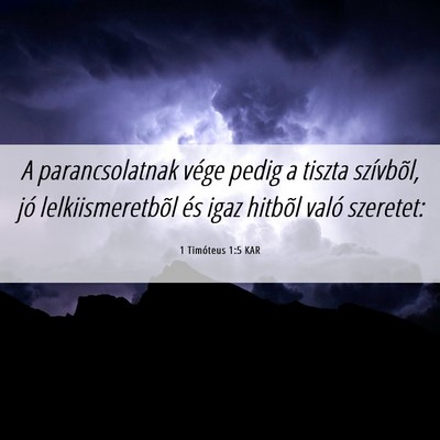 Picture 06 - 1 Timóteus 1:5 KAR - A parancsolatnak vége pedig a tiszta szívbõl, - Bible Verse Picture