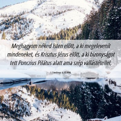 Picture 06 - 1 Timóteus 6:13 KAR - Meghagyom néked Isten elõtt, a ki megelevenít - Bible Verse Picture