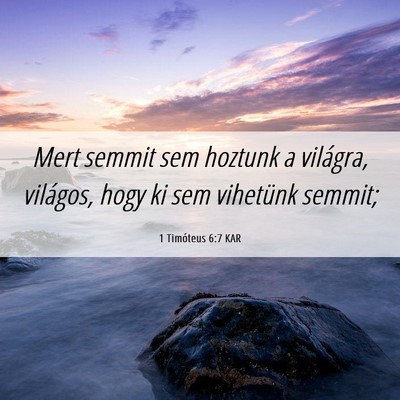 Picture 06 - 1 Timóteus 6:7 KAR - Mert semmit sem hoztunk a világra, világos, - Bible Verse Picture