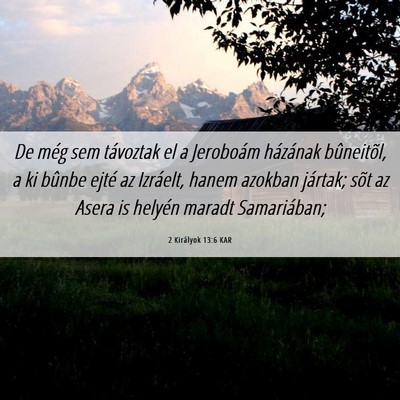 Picture 06 - 2 Királyok 13:6 KAR - De még sem távoztak el a Jeroboám házának - Bible Verse Picture