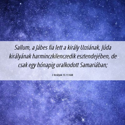 Picture 06 - 2 Királyok 15:13 KAR - Sallum, a Jábes fia lett a király Uzziának, - Bible Verse Picture