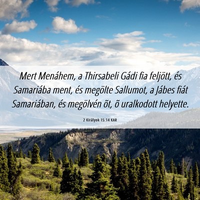 Picture 06 - 2 Királyok 15:14 KAR - Mert Menáhem, a Thirsabeli Gádi fia feljött, - Bible Verse Picture