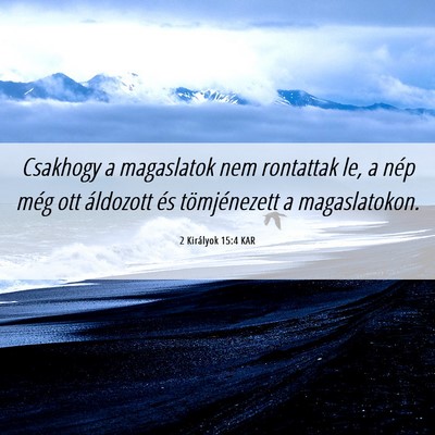 Picture 06 - 2 Királyok 15:4 KAR - Csakhogy a magaslatok nem rontattak le, a nép - Bible Verse Picture