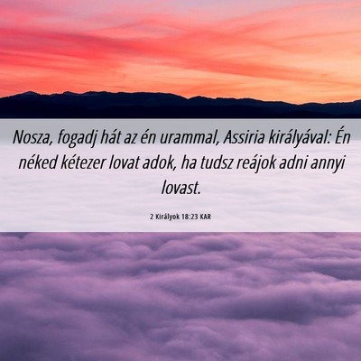 Picture 06 - 2 Királyok 18:23 KAR - Nosza, fogadj hát az én urammal, Assiria - Bible Verse Picture