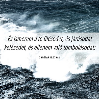 Picture 06 - 2 Királyok 19:27 KAR - És ismerem a te ülésedet, és járásodat - Bible Verse Picture