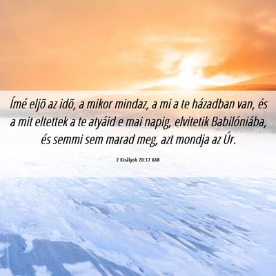 Picture 06 - 2 Királyok 20:17 KAR - Ímé eljõ az idõ, a mikor mindaz, a mi a te - Bible Verse Picture
