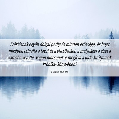 Picture 06 - 2 Királyok 20:20 KAR - Ezékiásnak egyéb dolgai pedig és minden - Bible Verse Picture