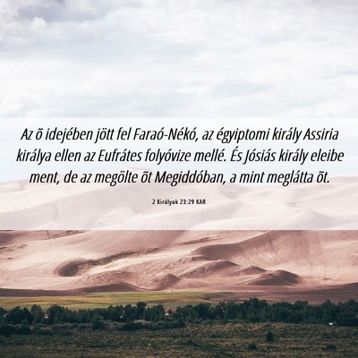 Picture 06 - 2 Királyok 23:29 KAR - Az õ idejében jött fel Faraó-Nékó, az - Bible Verse Picture