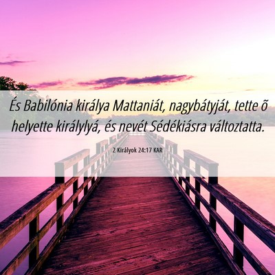 Picture 06 - 2 Királyok 24:17 KAR - És Babilónia királya Mattaniát, - Bible Verse Picture