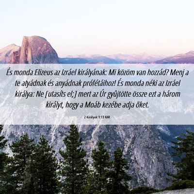 Picture 06 - 2 Királyok 3:13 KAR - És monda Elizeus az Izráel királyának: Mi - Bible Verse Picture