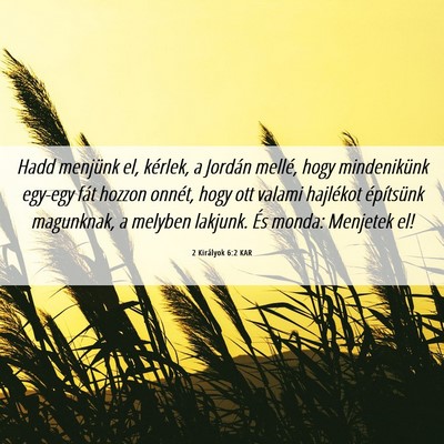 Picture 06 - 2 Királyok 6:2 KAR - Hadd menjünk el, kérlek, a Jordán mellé, hogy - Bible Verse Picture