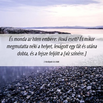 Picture 06 - 2 Királyok 6:6 KAR - És monda az Isten embere: Hová esett? És mikor - Bible Verse Picture