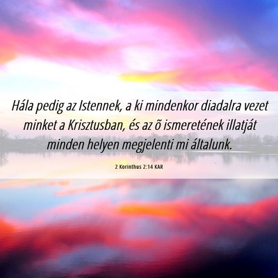 Picture 06 - 2 Korinthus 2:14 KAR - Hála pedig az Istennek, a ki mindenkor diadalra - Bible Verse Picture
