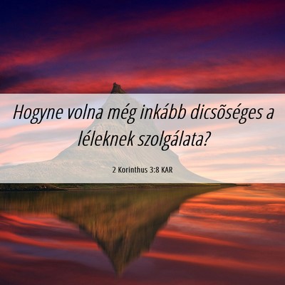 Picture 06 - 2 Korinthus 3:8 KAR - Hogyne volna még inkább dicsõséges a - Bible Verse Picture