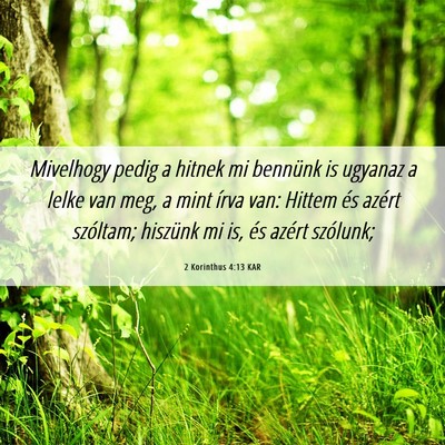 Picture 06 - 2 Korinthus 4:13 KAR - Mivelhogy pedig a hitnek mi bennünk is ugyanaz a - Bible Verse Picture