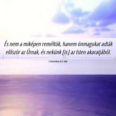 Picture 06 - 2 Korinthus 8:5 KAR - És nem a miképen reméltük, hanem önmagukat - Bible Verse Picture