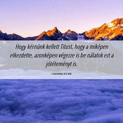 Picture 06 - 2 Korinthus 8:6 KAR - Hogy kérnünk kellett Titust, hogy a miképen - Bible Verse Picture