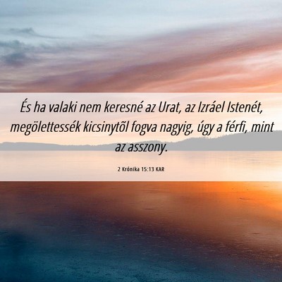 Picture 06 - 2 Krónika 15:13 KAR - És ha valaki nem keresné az Urat, az Izráel - Bible Verse Picture