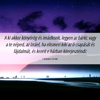 Picture 06 - 2 Krónika 6:29 KAR - A ki akkor könyörög és imádkozik, legyen az - Bible Verse Picture