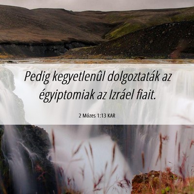 Picture 06 - 2 Mózes 1:13 KAR - Pedig kegyetlenûl dolgoztaták az égyiptomiak - Bible Verse Picture
