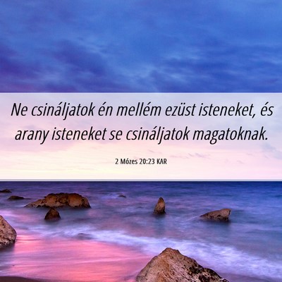 Picture 06 - 2 Mózes 20:23 KAR - Ne csináljatok én mellém ezüst isteneket, és - Bible Verse Picture